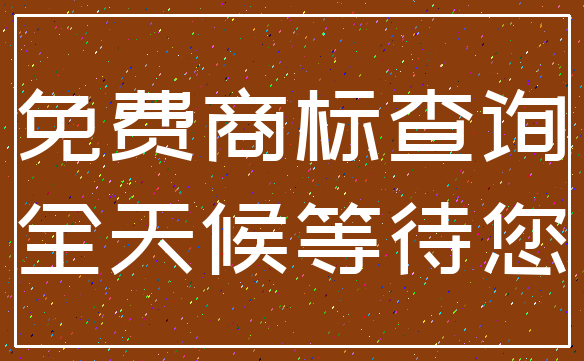 免费商标查询_全天候等待您