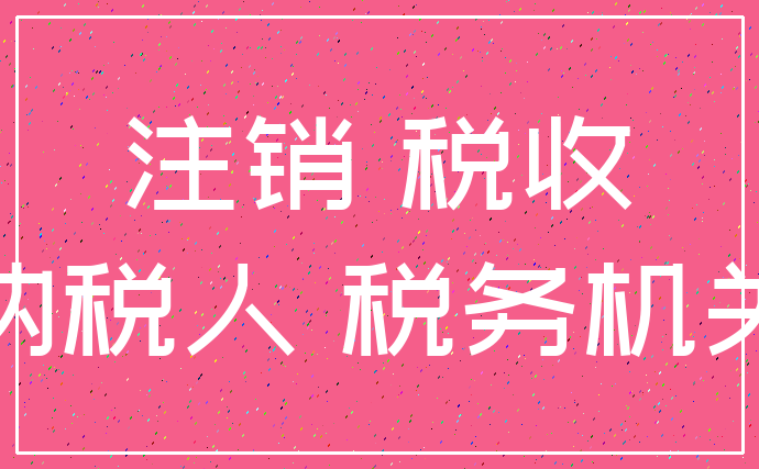 注销 税收_纳税人 税务机关