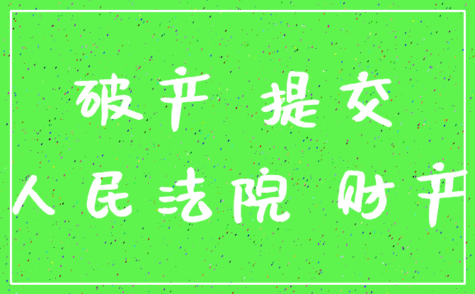 破产 提交_人民法院 财产
