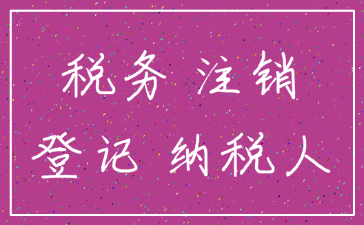 税务 注销_登记 纳税人