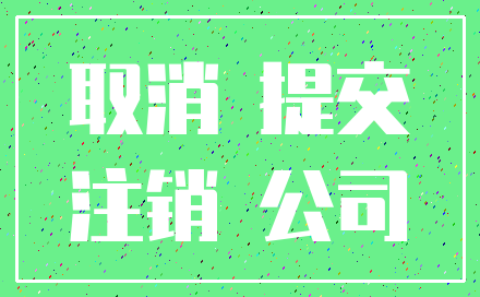取消 提交_注销 公司