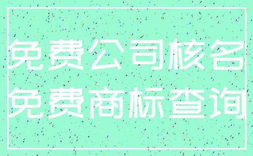 免费公司核名_免费商标查询