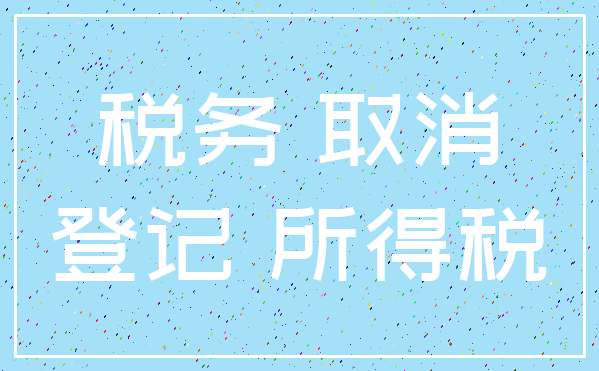 税务 取消_登记 所得税