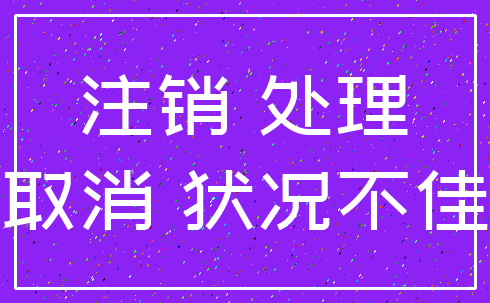 注销 处理_取消 状况不佳