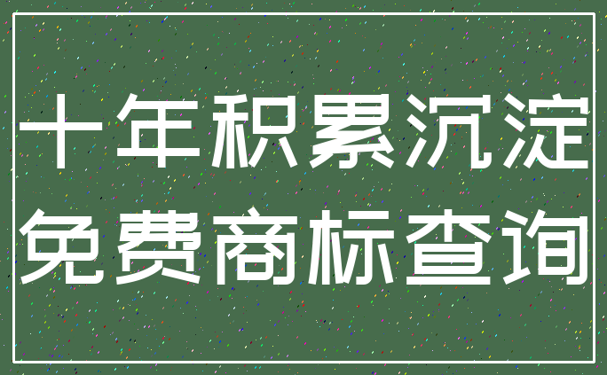 十年积累沉淀_免费商标查询