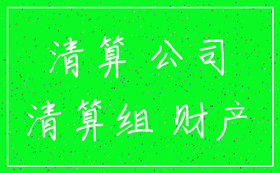 清算 公司_清算组 财产