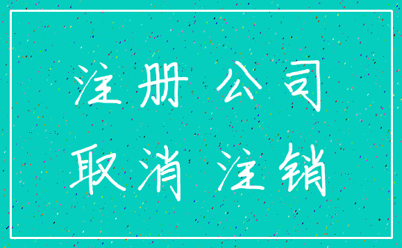 注册 公司_取消 注销