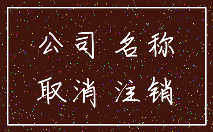 公司 名称_取消 注销