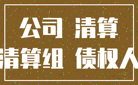公司 清算_清算组 债权人