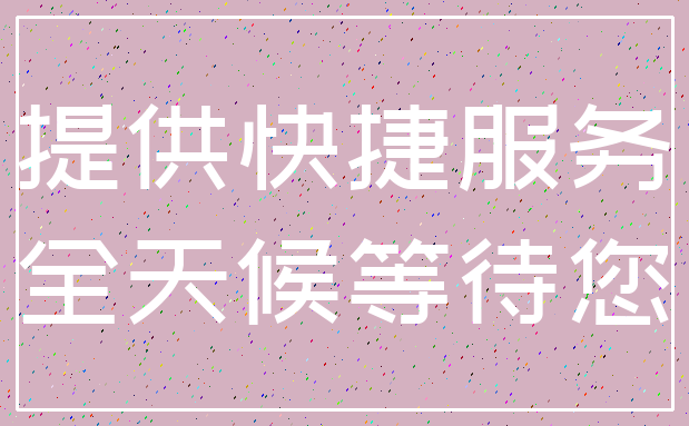 提供快捷服务_全天候等待您