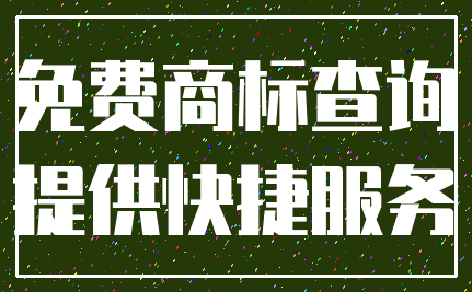 免费商标查询_提供快捷服务