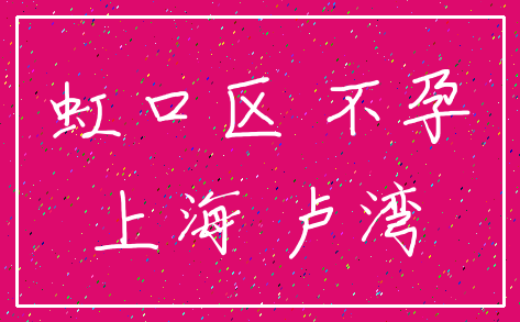 虹口区 不孕_上海 卢湾