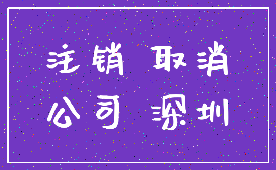 注销 取消_公司 深圳