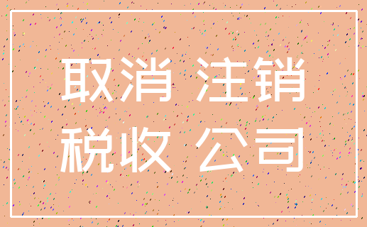 取消 注销_税收 公司