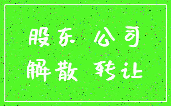 股东 公司_解散 转让