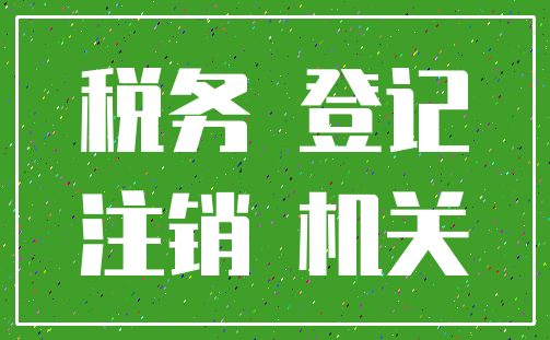 税务 登记_注销 机关