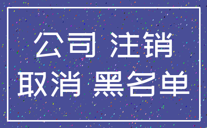 公司 注销_取消 黑名单