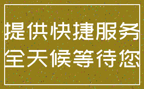 提供快捷服务_全天候等待您