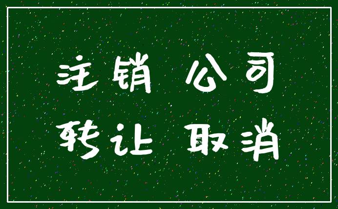 注销 公司_转让 取消