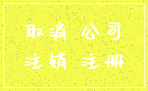 取消 公司_注销 注册