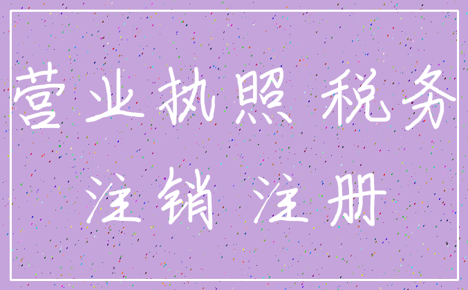 营业执照 税务_注销 注册