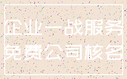 企业一战服务_免费公司核名