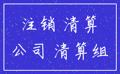 注销 清算_公司 清算组