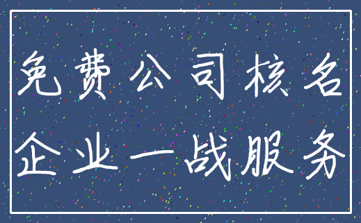 免费公司核名_企业一战服务