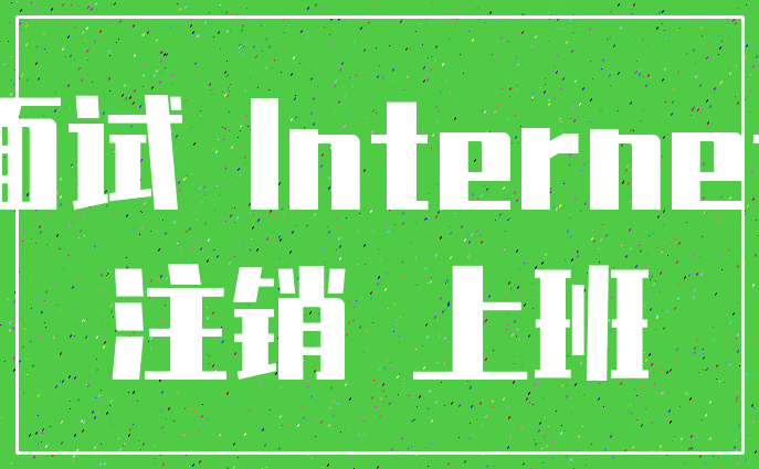 面试 Internet_注销 上班