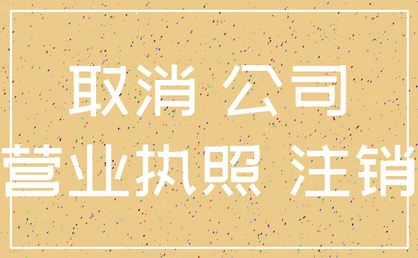 取消 公司_营业执照 注销