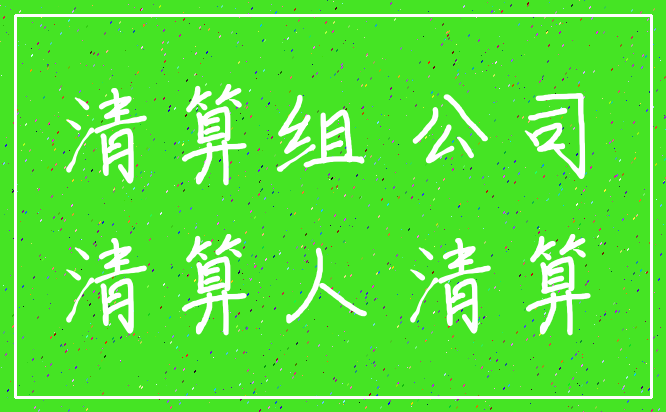 清算组 公司_清算人 清算
