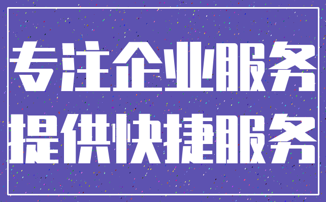 专注企业服务_提供快捷服务
