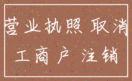 营业执照 取消_工商户 注销