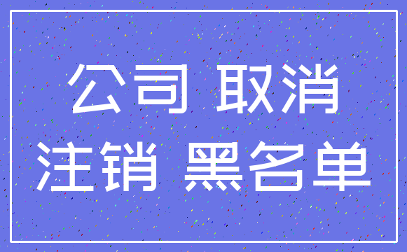公司 取消_注销 黑名单