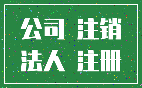 公司 注销_法人 注册