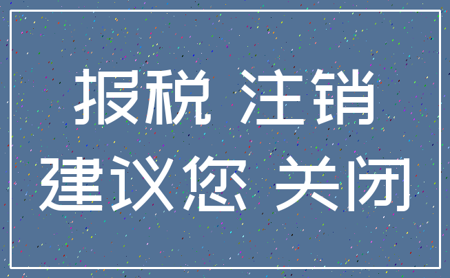 报税 注销_建议您 关闭