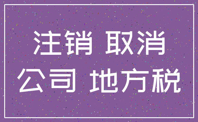 注销 取消_公司 地方税