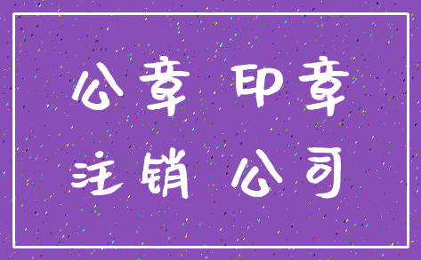 公章 印章_注销 公司