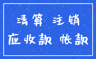 清算 注销_应收款 帐款