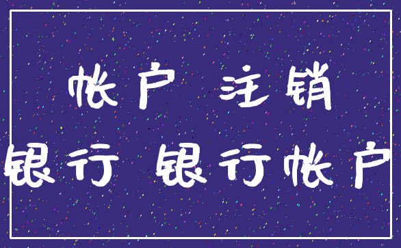 帐户 注销_银行 银行帐户