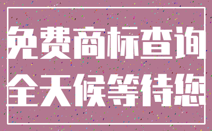 免费商标查询_全天候等待您