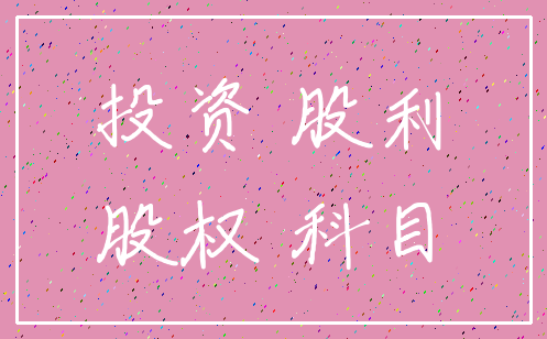 投资 股利_股权 科目