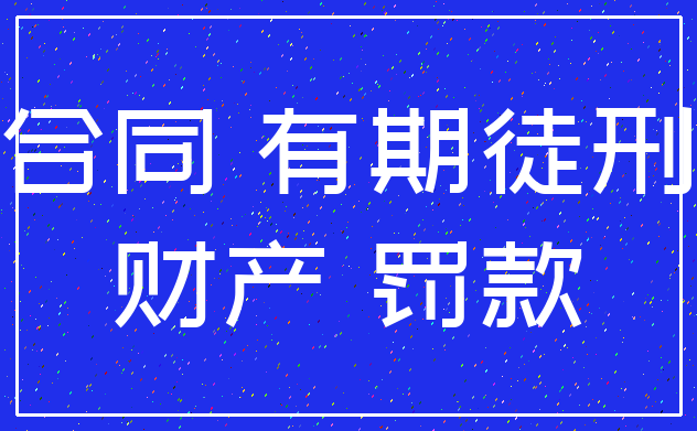 合同 有期徒刑_财产 罚款