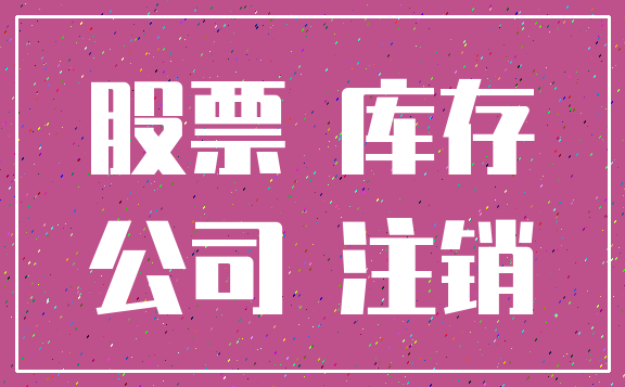 股票 库存_公司 注销