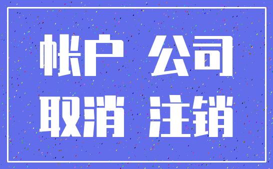 帐户 公司_取消 注销