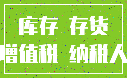 库存 存货_增值税 纳税人