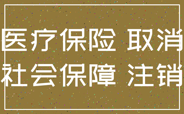 医疗保险 取消_社会保障 注销