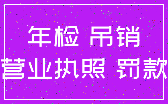 年检 吊销_营业执照 罚款
