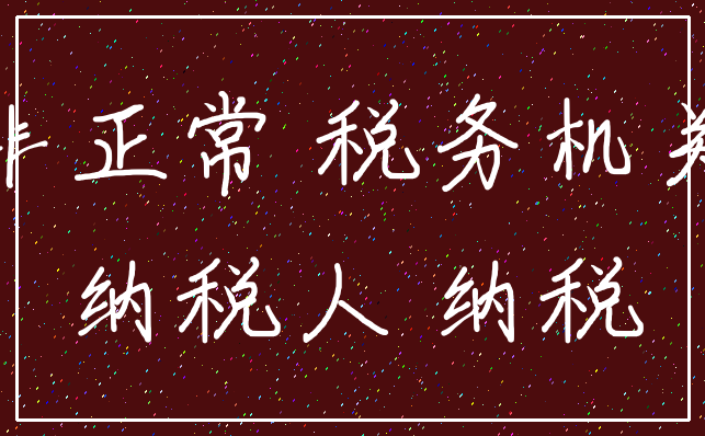 非正常 税务机关_纳税人 纳税