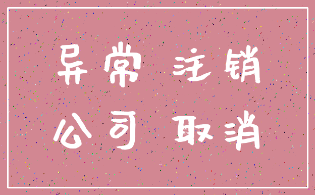 异常 注销_公司 取消